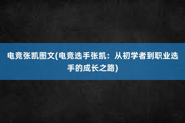 电竞张凯图文(电竞选手张凯：从初学者到职业选手的成长之路)