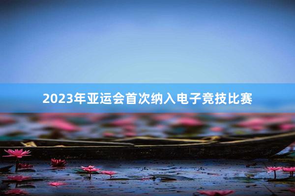 2023年亚运会首次纳入电子竞技比赛