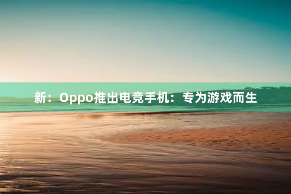 新：Oppo推出电竞手机：专为游戏而生