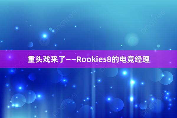 重头戏来了——Rookies8的电竞经理