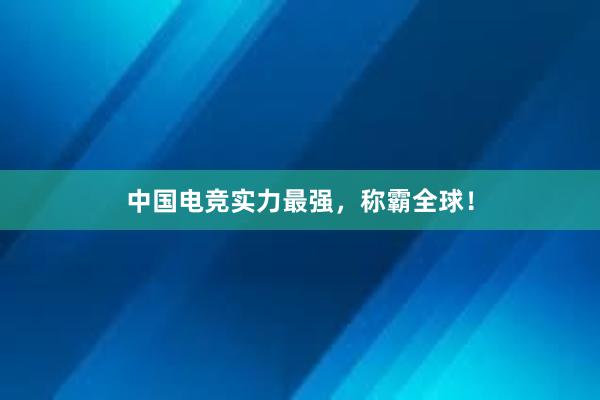 中国电竞实力最强，称霸全球！