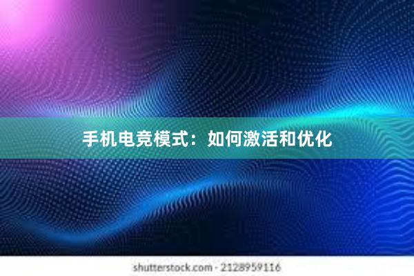 手机电竞模式：如何激活和优化