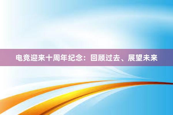 电竞迎来十周年纪念：回顾过去、展望未来