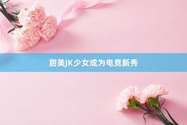 甜美JK少女成为电竞新秀