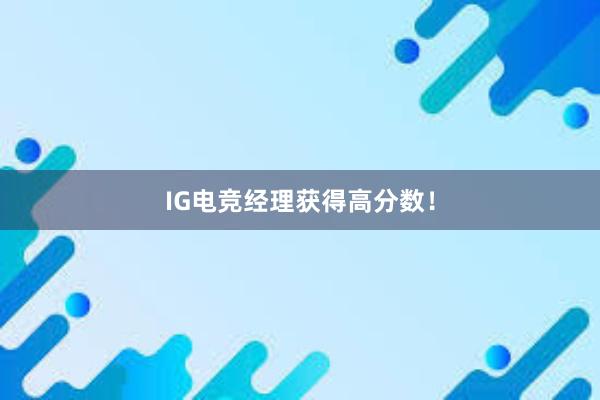 IG电竞经理获得高分数！