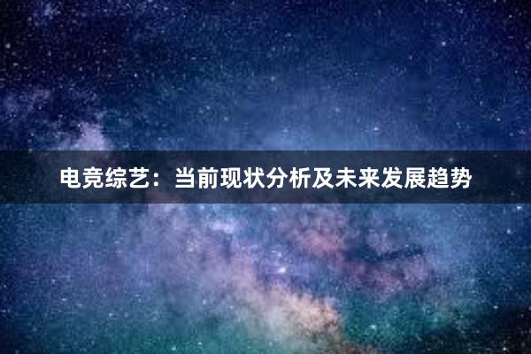 电竞综艺：当前现状分析及未来发展趋势