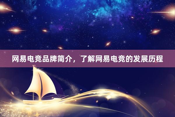 网易电竞品牌简介，了解网易电竞的发展历程