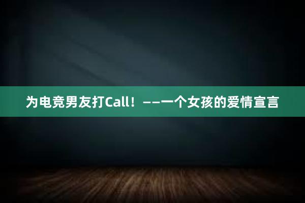 为电竞男友打Call！——一个女孩的爱情宣言