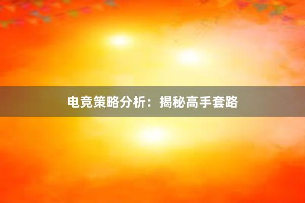 电竞策略分析：揭秘高手套路